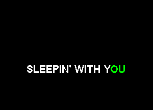 SLEEPIN' WITH YOU