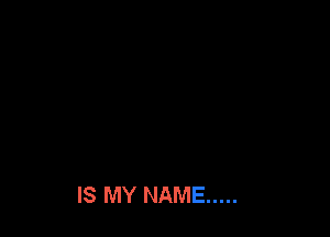 IS MY NAME .....