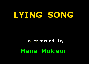 LYING SONG

as recorded by

Maria Muldaur