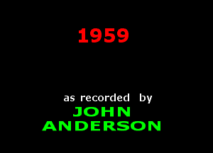 1959

as recorded by

JOHN
ANDERSON