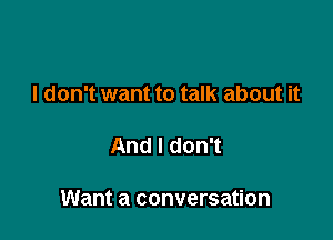 I don't want to talk about it

AndldonT

Want a conversation