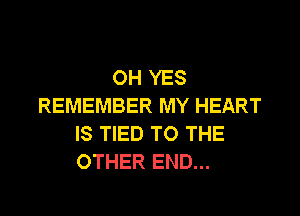 OH YES
REMEMBER MY HEART

IS TIED TO THE
OTHER END...