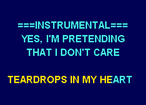 lNSTRUMENTAL
YES, I'M PRETENDING
THAT I DON'T CARE

TEARDROPS IN MY HEART