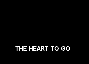 THE HEART TO GO