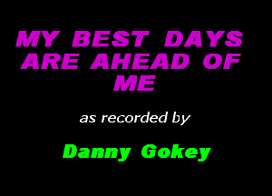 W BEST DAYS
ARE AHEAD QIF
ME

as recorded (.1 y

Mammy Gahey