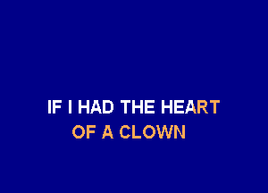 IF I HAD THE HEART
OF A CLOWN