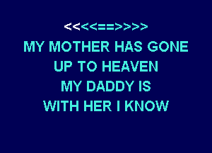 Qt((z  Vr'v

MY MOTHER HAS GONE
UP TO HEAVEN

MY DADDY IS
WITH HER I KNOW