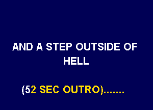 AND A STEP OUTSIDE OF
HELL

(52 SEC OUTRO) .......