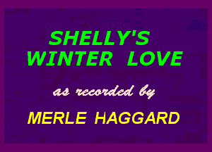 SHELLY'S
WI N TER LOVE

M mm Jq
MERLE HAGGARD