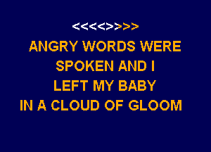 '4(('4 3.

ANGRY WORDS WERE
SPOKEN AND I

LEFT MY BABY
IN A CLOUD OF GLOOM