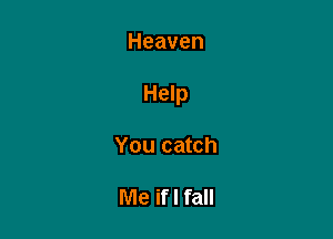 Heaven

Help

You catch

Me ifl fall