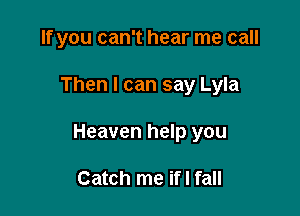 If you can't hear me call

Then I can say Lyla

Heaven help you

Catch me ifl fall