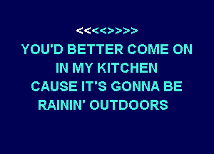 '  '0 '??

YOU'D BETTER COME ON
IN MY KITCHEN
CAUSE IT'S GONNA BE
RAININ' OUTDOORS