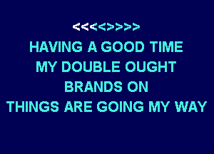 4444 ppp

HAVING A GOOD TIME
MY DOUBLE OUGHT
BRANDS 0N
THINGS ARE GOING MY WAY