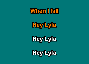 When I fall
Hey Lyla

Hey Lyla

Hey Lyla