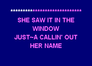 MW

SHE SAW IT IN THE
WINDOW
JUST-A CALLIN' OUT
HER NAME