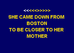 31('0'9' ?' 5'

SHE CAME DOWN FROM
BOSTON

TO BE CLOSER TO HER
MOTHER