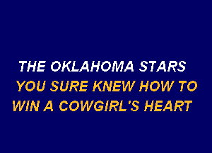 THE OKLAHOMA STARS

YOU SURE KNEW HOW TO
WIN A COWGIRL'S HEART
