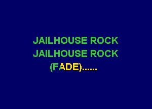JAILHOUSE ROCK
JAILHOUSE ROCK

(FADE) ......