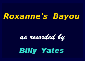 Roxanne 's Bayou

M W Kg
Biny Yates