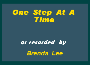 One Step At A
Time

at recorded by

Brenda Lee