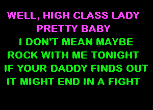 WELL, HIGH CLASS LADY
PRETTY BABY
I DON'T MEAN MAYBE
ROCK WITH ME TONIGHT
IF YOUR DADDY FINDS OUT
IT MIGHT END IN A FIGHT