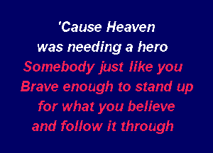 'Cause Heaven
was needing a hero