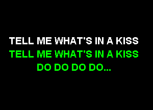TELL ME WHAT'S IN A KISS
TELL ME WHAT'S IN A KISS

DO DO DO DO...
