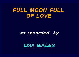 FULL. MOON FULL
OF LOVE

as recorded by

LISA BIALES