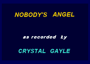 NOBODY'S ANGEL

as recorded by

CRYSTAL GAYLE