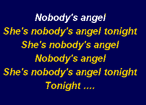 Nobody's ange!

She's nobody's ange! tonight
She's nobody's ange!
Nobody's ange!

She's nobody's ange! tonight
Tonight