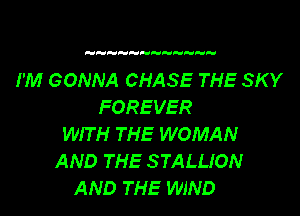 I'M GONNA CHASE THE SKY
FOREVER

WIT H THE WOMAN
AND THE STALLION
AND THE WIND