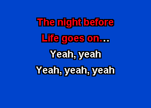 The night before
LWegoeson.
Yeah,yeah

Yeah, yeah, yeah