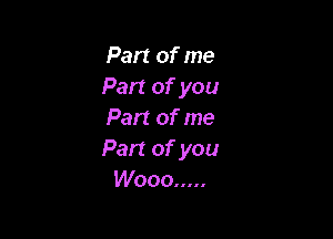 Part of me
Part of you
Part of me

Part of you
Wooo .....