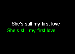 She's still my first love

She's still my first love .....