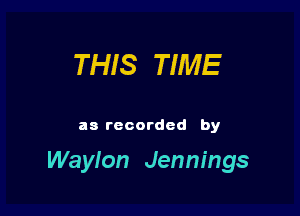 THIS TIME

as recorded by

Waylon Jennings