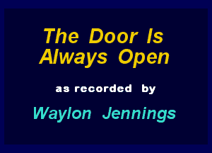 The Door Is
Always Open

as recorded by

Waylon Jennings