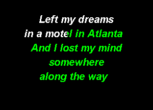 Left my dreams
in a mote! in Atlanta
And I fast my mind

somewhere
along the way
