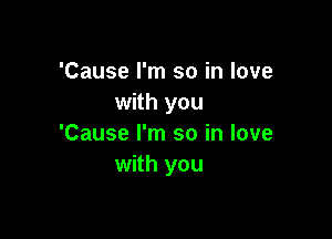 'Cause I'm so in love
with you

'Cause I'm so in love
with you