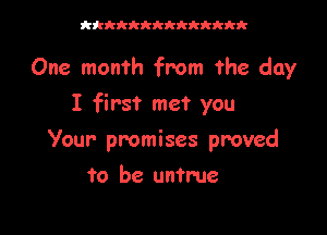 kkkkkkkkkkkkkk

One month from The day

I first met you

Your promises proved
to be untrue