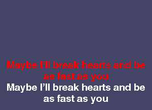 Maybe Pll break hearts and be
as fast as you