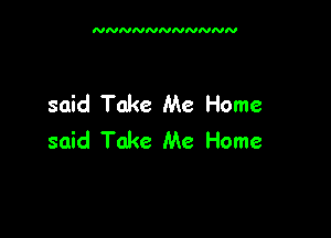 NNNNNNNNNNN

said Take Me Home

said Take Me Home