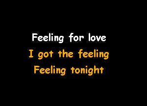 Feeling for love

I got the feeling

Feeling tonight