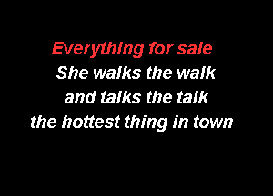 Everything for safe
She walks the walk
and talks the talk

the hottest thing in town