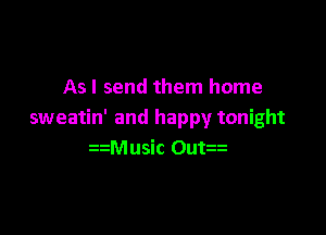 Asl send them home

sweatin' and happy tonight
xMusic Outx