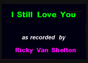 I Still Love You

as recorded by