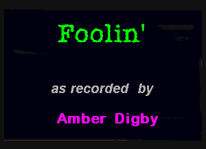 Foolin'

as recorded by