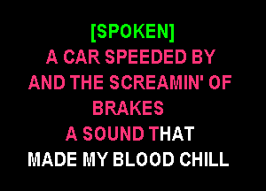 ISPOKENl
A CAR SPEEDED BY
AND THE SCREAMIN' 0F
BRAKES
A SOUND THAT
MADE MY BLOOD CHILL