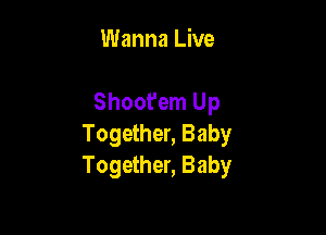 Wanna Live

Shoot'em Up

Together, Baby
Together, Baby