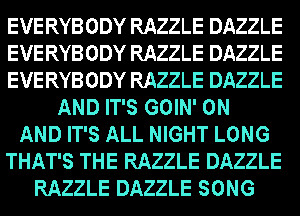 WEB

WW NIGHT LONG
mm RAZZLE DAZZLE
RAZIZLE DAZIZLE SONG
